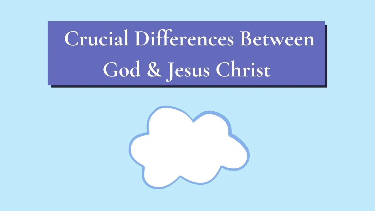 Crucial Differences Between God and Jesus Christ