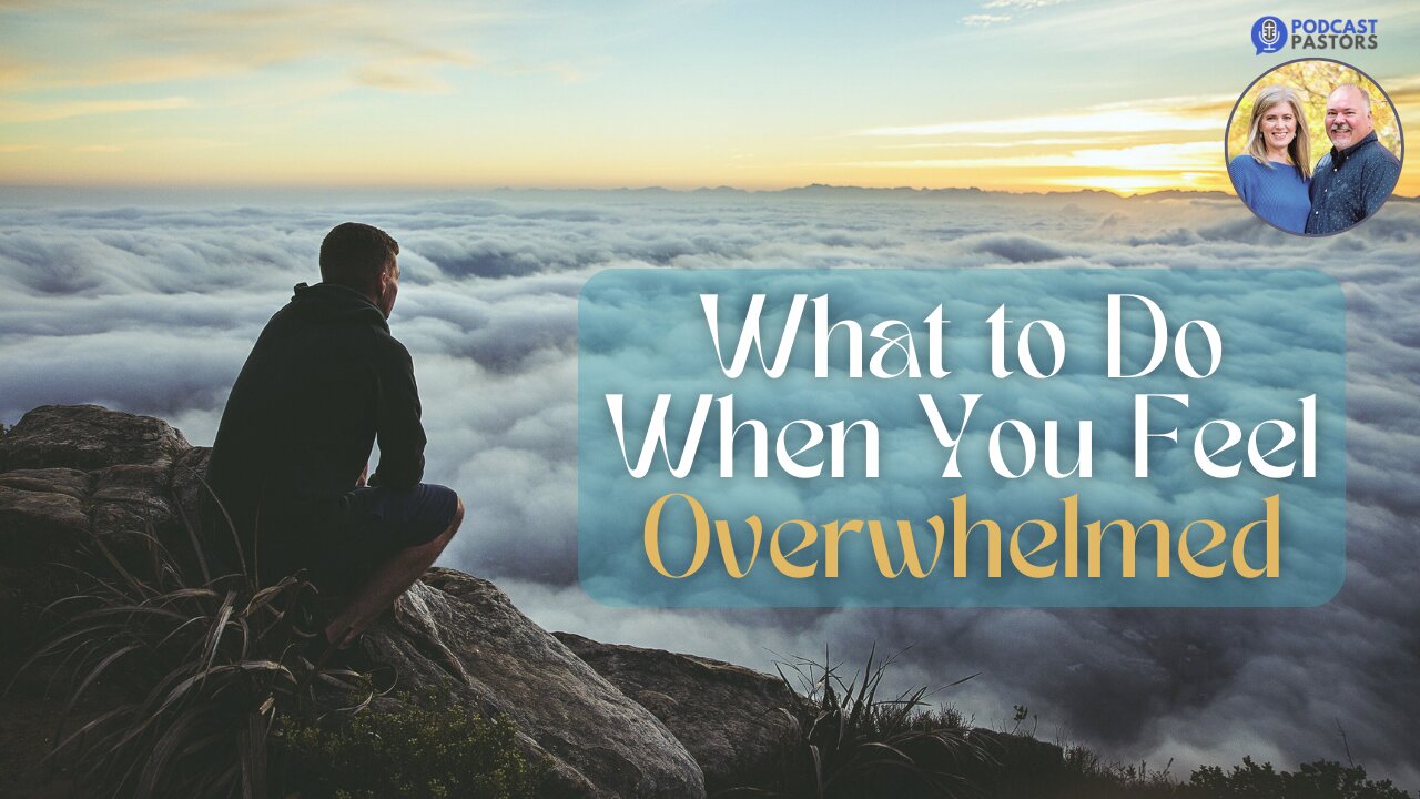 What to Do When You Feel Overwhelmed