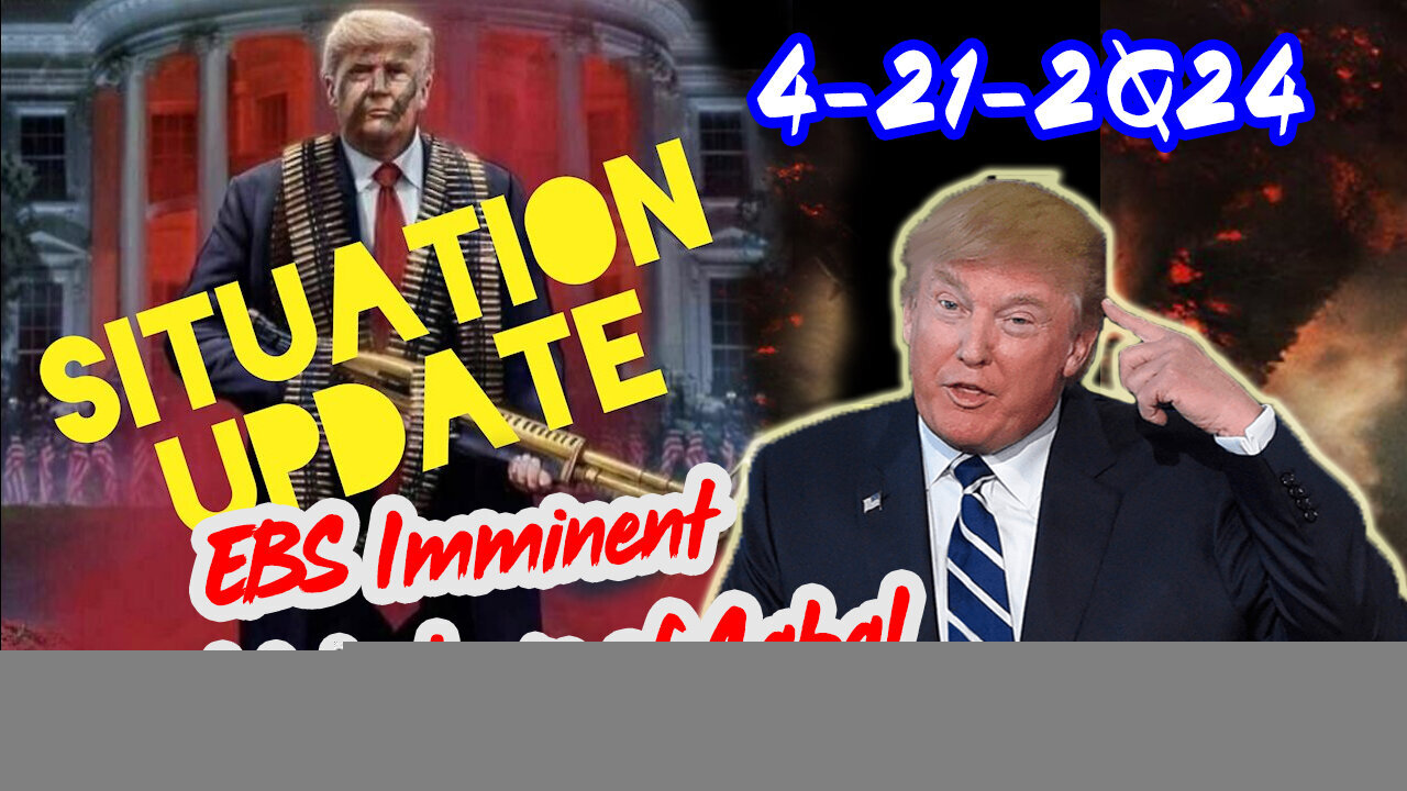 Situation Update 4/21/2Q24 ~ EBS Imminent - Final takedown of Cabal