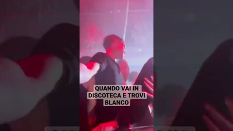 QUANDO VAI IN DISCOTECA E TROVI BLANCO