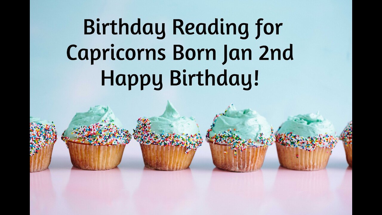 Capricorn- Jan 2nd Birthday Reading