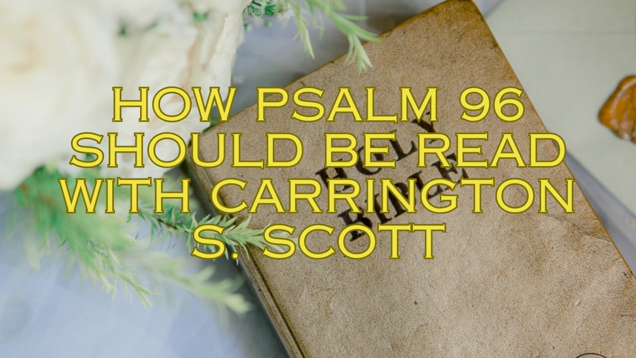 How Psalm 96 Should Be Read with Carrington S. Scott