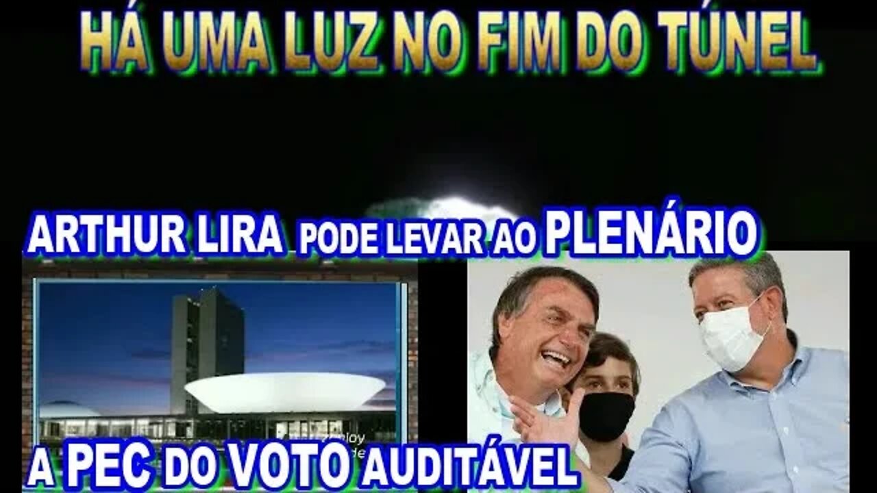 HÁ UMA LUZ NO FIM DO TÚNEL ARTHUR LIRA SINALIZOU COLOCAR A PEC DO VOTO NO PLENÁRIO.