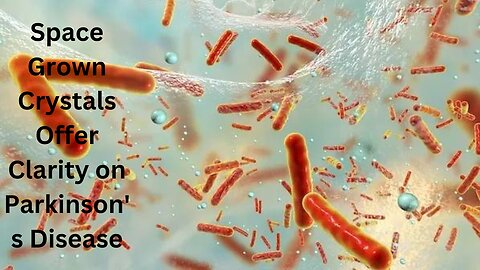 Space-Grown Crystals Offer Clarity on Parkinson's Disease.