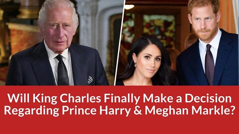 Will King Charles Finally Make a Decision Regarding Prince Harry and Meghan Markle? #meghanandharry