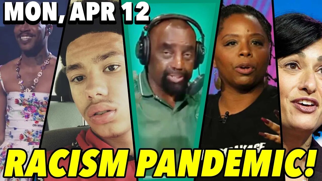 04/12/21 Mon: It’s a (Fake) Racism Pandemic!