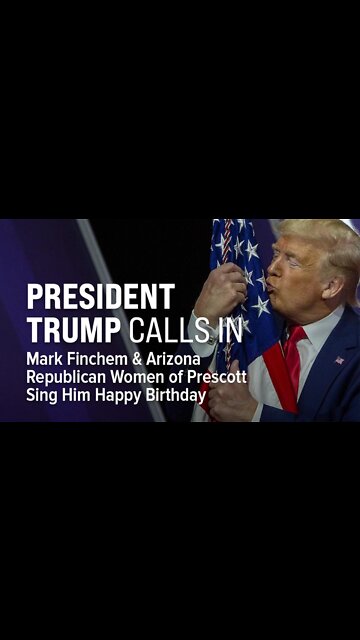 President Trump Calls In: Mark Finchem & AZ Republican Women of Prescott Sing Happy Birthday