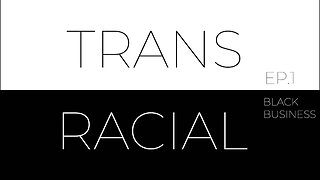 TRANSRACIAL EP.1: BLACK BUSINESS