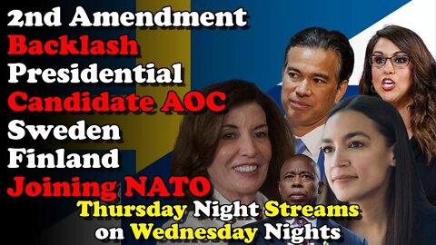2A Backlash President AOC Sweden Finland Joins Nato - Thursday Night Streams on Wednesday Nights