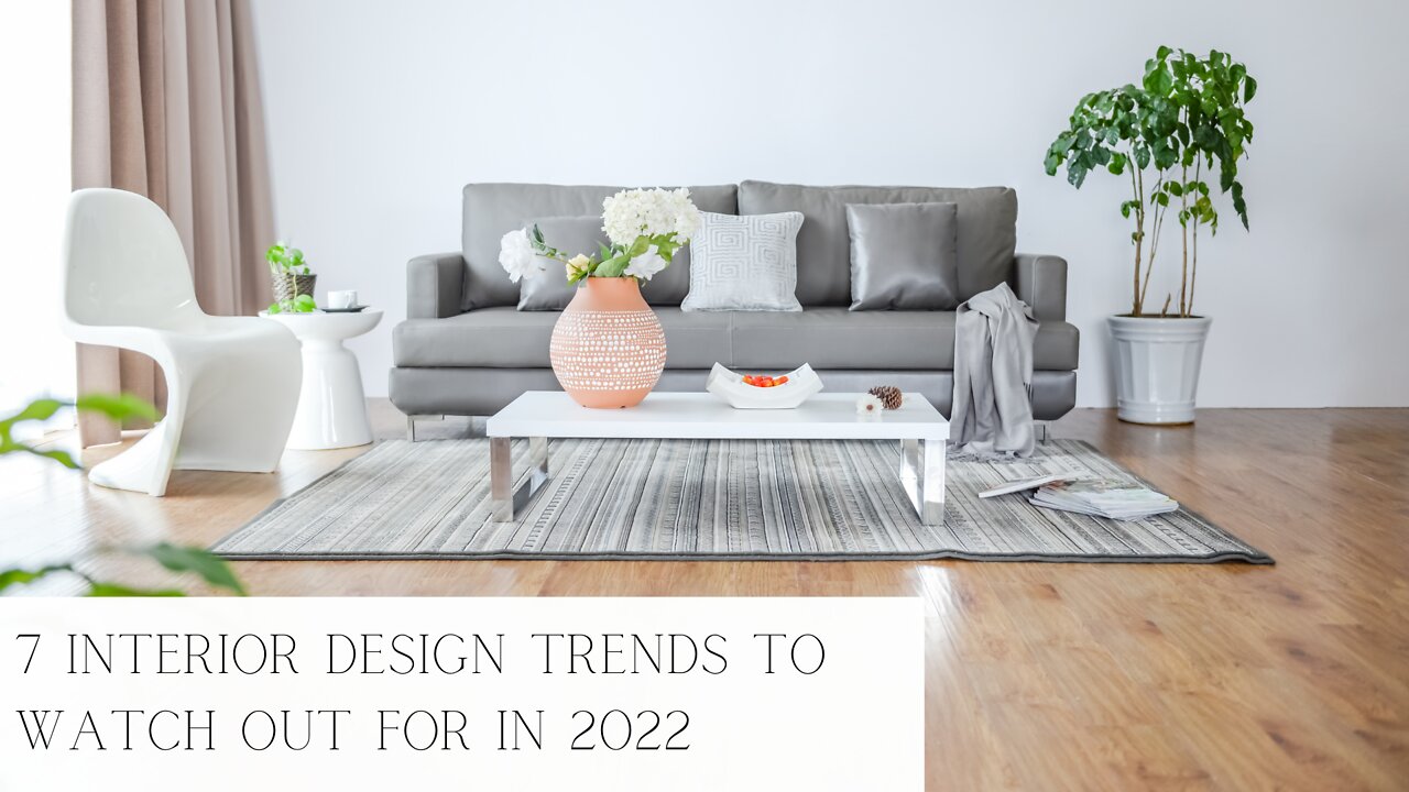 7 Interior Design Trends To Watch Out For In 2022