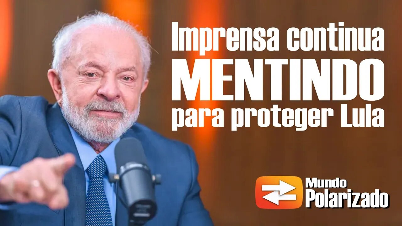 Imprensa continua mentindo para proteger Lula