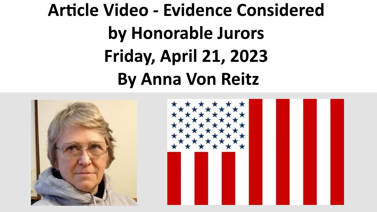 Article Video - Evidence Considered by Honorable Jurors - Friday, April 21, 2023 By Anna Von Reitz