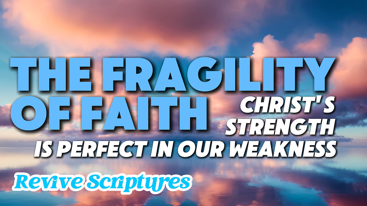 The Fragility of Faith: When Resolve Meets Reality | Christ's Strength Is Perfect In Our Weakness