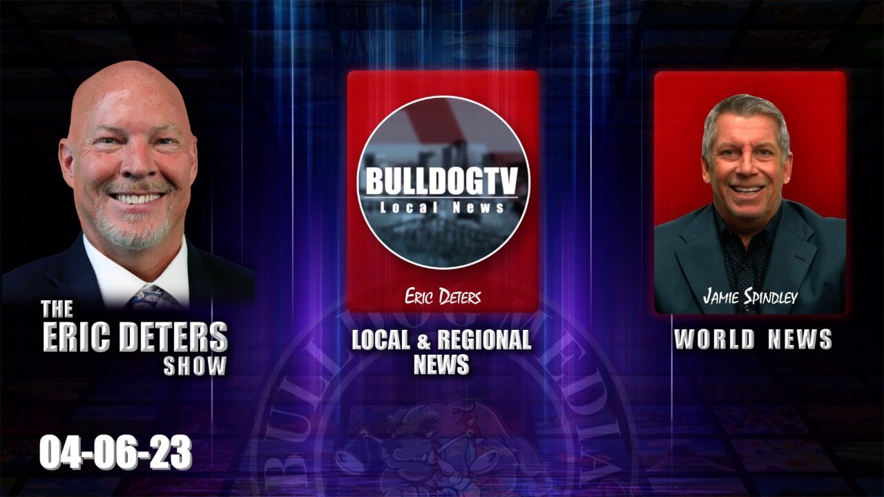 Eric Deters Show | Bulldogtv Local News | World News | April 6, 2023