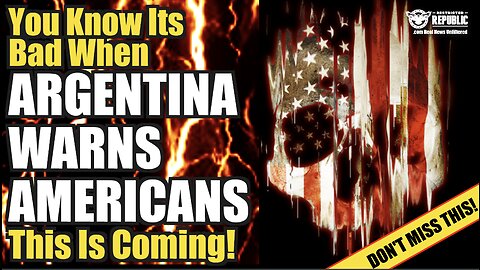 You Know It’s Bad When Argentina Warns Americans THIS is Coming!