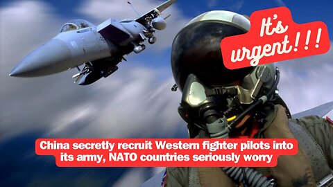 China secretly recruit Western fighter pilots into its army, NATO countries seriously worry