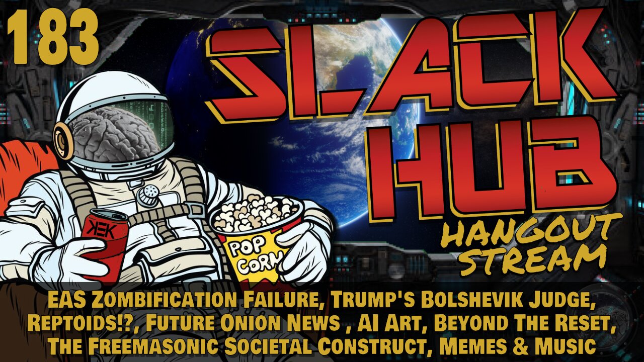 Slack Hub 183: EAS Zombification Failure, Trump's Bolshevik Judge, Reptoids!?, Future Onion News , AI Art, Beyond The Reset, The Freemasonic Societal Construct, Memes & Music