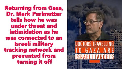Returning from Gaza, Dr. Mark Perlmutter tells how he was under threat and intimidation..