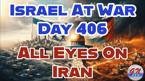 GNITN Special Edition Israel At War Day 406: All Eyes On Iran