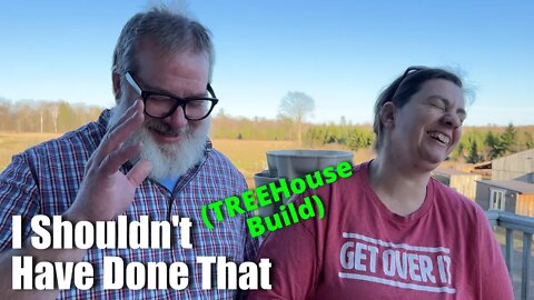 I Shouldn't Have Done - That Treehouse Build | Big Family Homestead