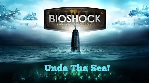 Unda Tha Sea! Bioshock Collection Part 1