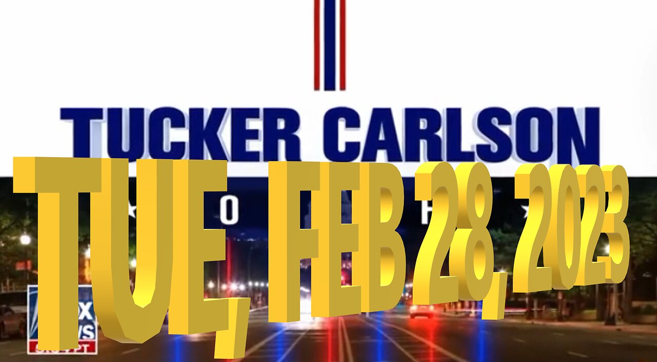 Tucker Carlson 02-28-2023