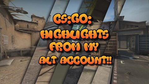 CS:GO: Highlights From my ALT Account!!