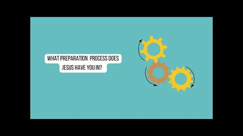 What preparation process does Jesus have you in?