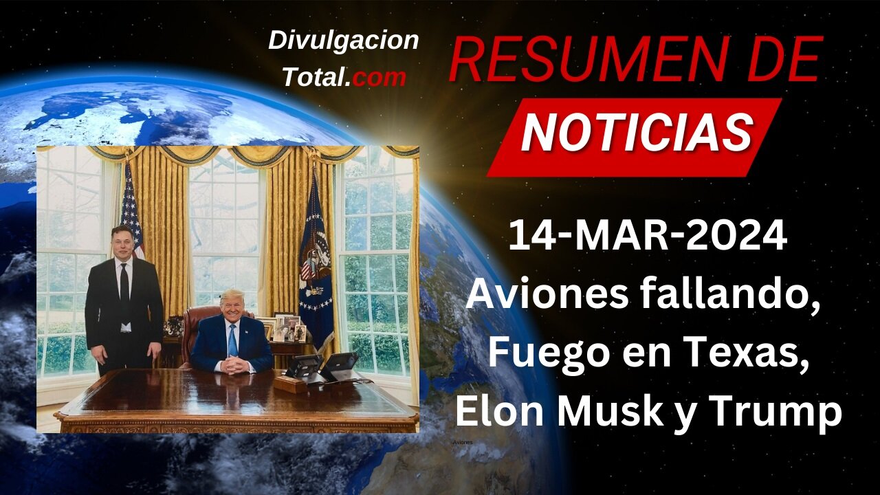 14-MAR-2024 Aviones Fallando, Fuego en Texas, Elon Musk y Trump