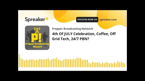 4th Of JULY Celebration, Coffee, Off Grid Tech, 24/7 PBN?