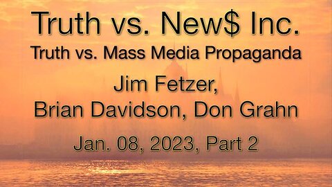 Truth vs. NEW$ Part 2 (8 January 2023) with Don Grahn and Brian Davidson