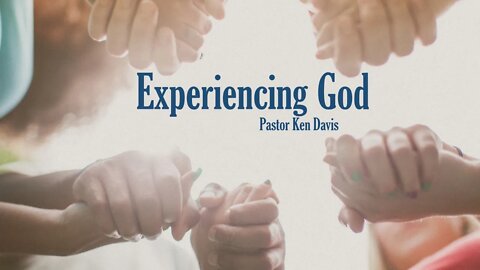 "Experiencing God" Pastor Ken Davis 05-01-21