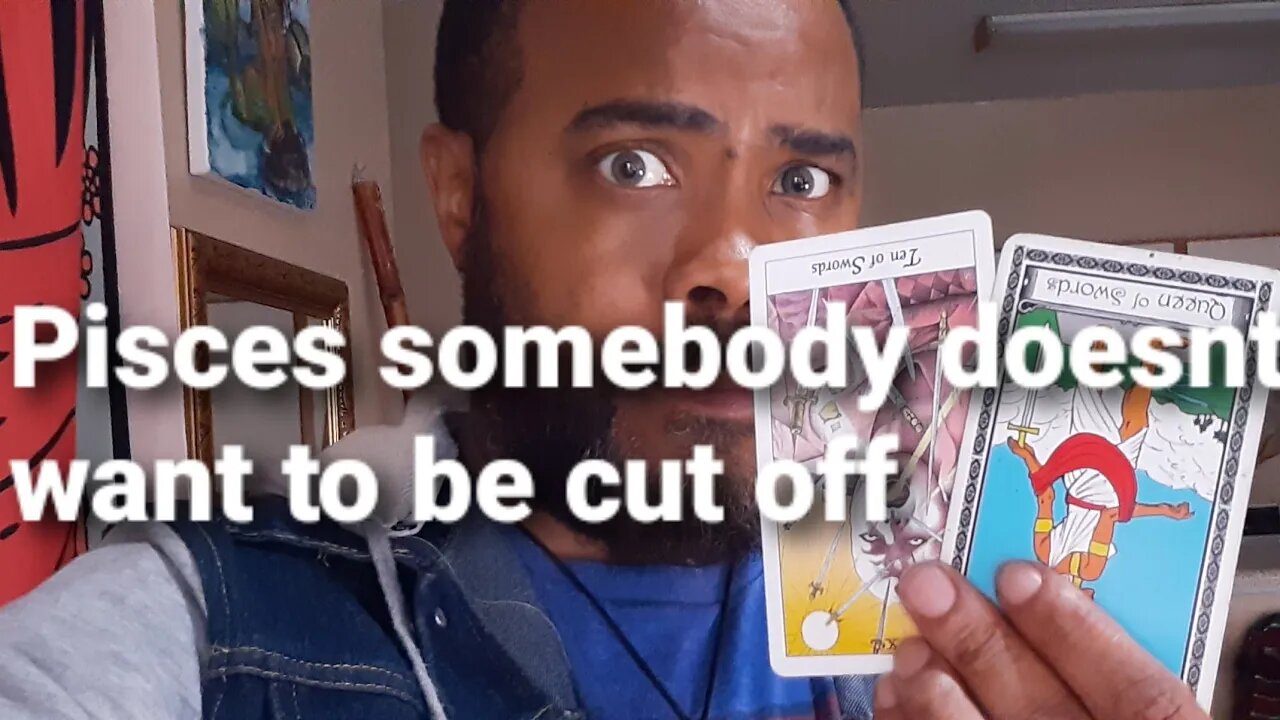 Pisces they dont want you to cut them off!