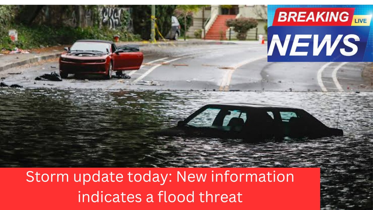 Storm update: New information indicates a flood threat