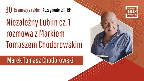S01E30 – Pożegnanie z III RP Niezależny Lublin cz. 1 rozmowa z Markiem Tomaszem Chodorowskim