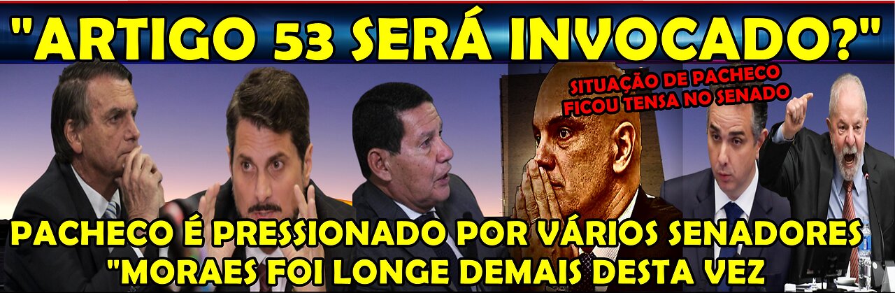 URGENTE SENADORES VÃO INVOCAR ARTIGO “53” PACHECO EXTREMAMENTE PRESIONADO “MORAES FOI LONGE DEMAIS”