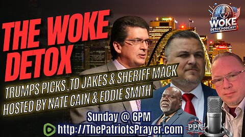 The Woke Detox Podcast: Trumps Picks, TD Jakes, & Sheriff Mack