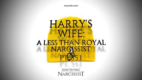 Harry´s Wife : A Less Than Royal Narcissist : Part 55.1