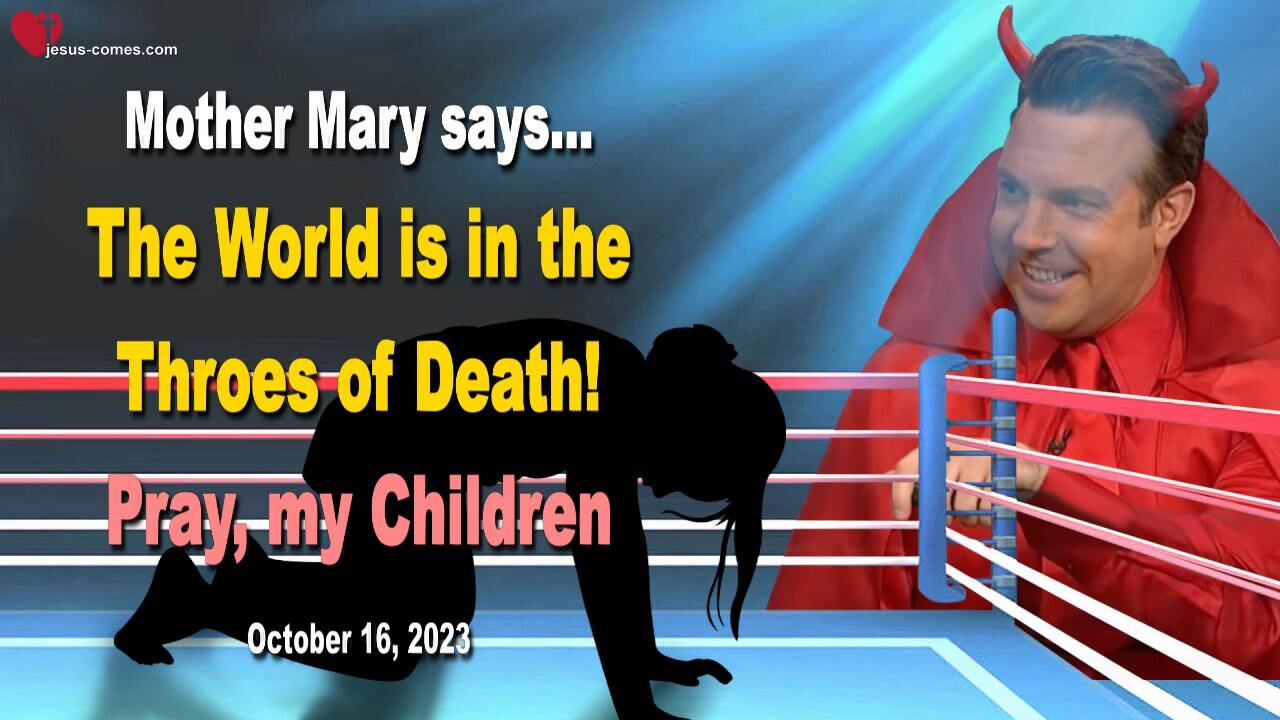 Oct 16, 2023 🙏 The World is in the Throes of Death... Pray, my Children