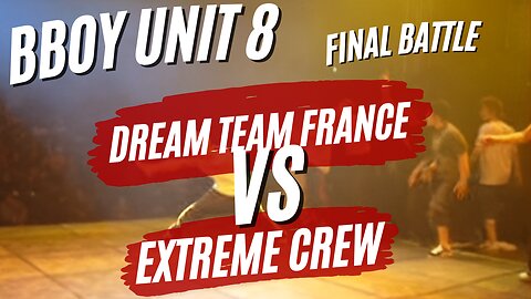 DREAM TEAM FRANCE VS EXTREME CREW | FINAL BATTLE | BBOY UNIT 8 | CLASSIC BATTLE