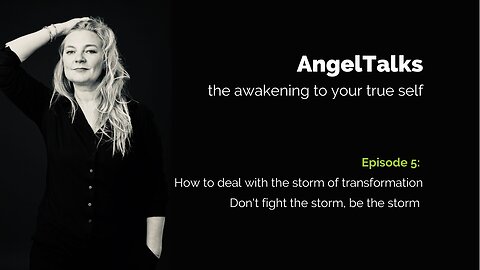 AngelTalk 5: how to deal with the storm of transformation - don't fight the storm, be the storm