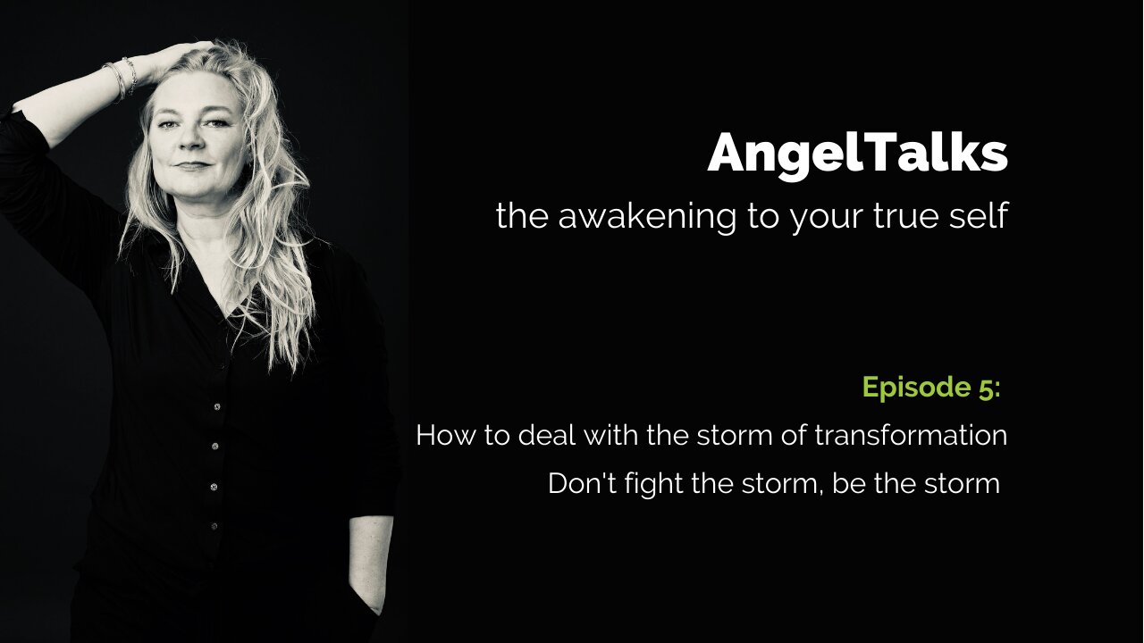 AngelTalk 5: how to deal with the storm of transformation - don't fight the storm, be the storm