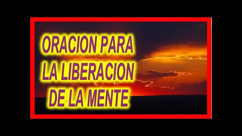 ORACION PARA LA LIBERACION DE LA MENTE