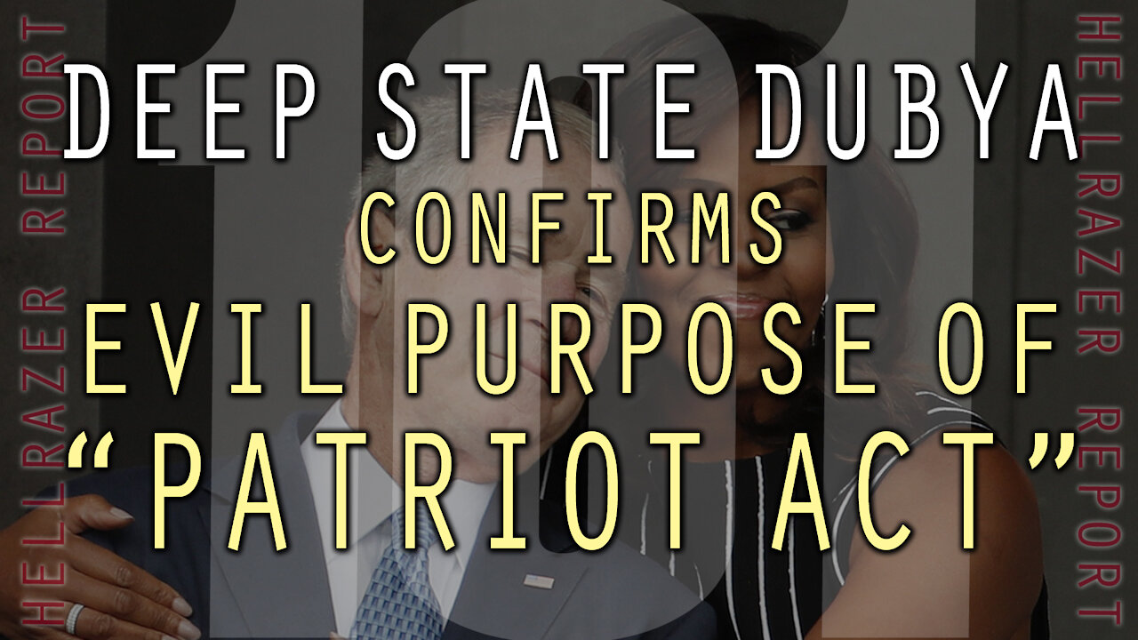 DEEP STATE DUBYA CONFIRMS EVIL PURPOSE OF "PATRIOT ACT"