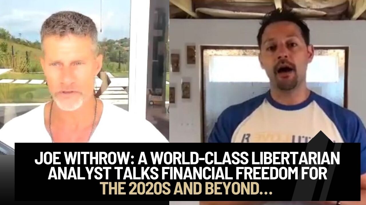 Joe Withrow: A World-Class Libertarian Analyst Talks Financial Freedom for the 2020s and Beyond…