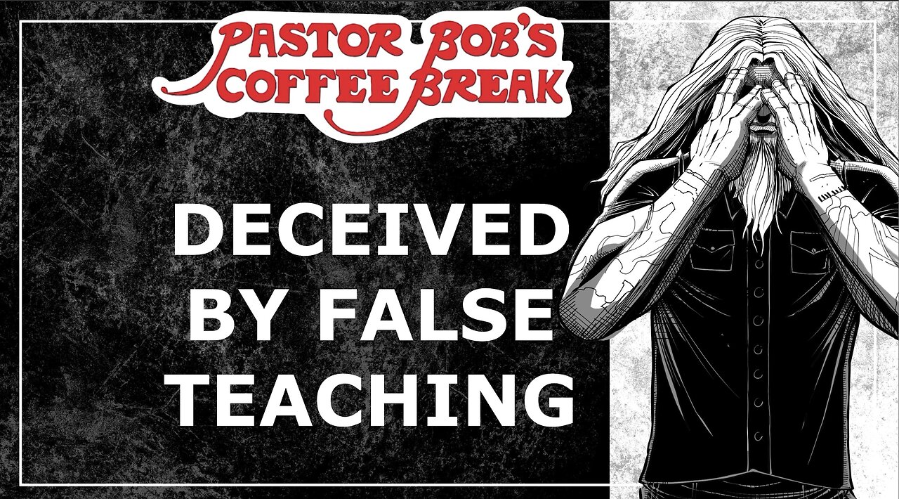 DECEIVED BY FALSE TEACHING / Pastor Bob's Coffee Break