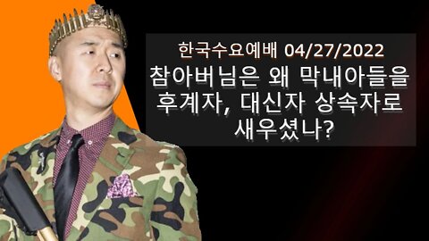 참아버님은 왜 막내아들을 후계자, 대신자, 상속자로 세우셨나? (한국수요예배 04/27/2022)