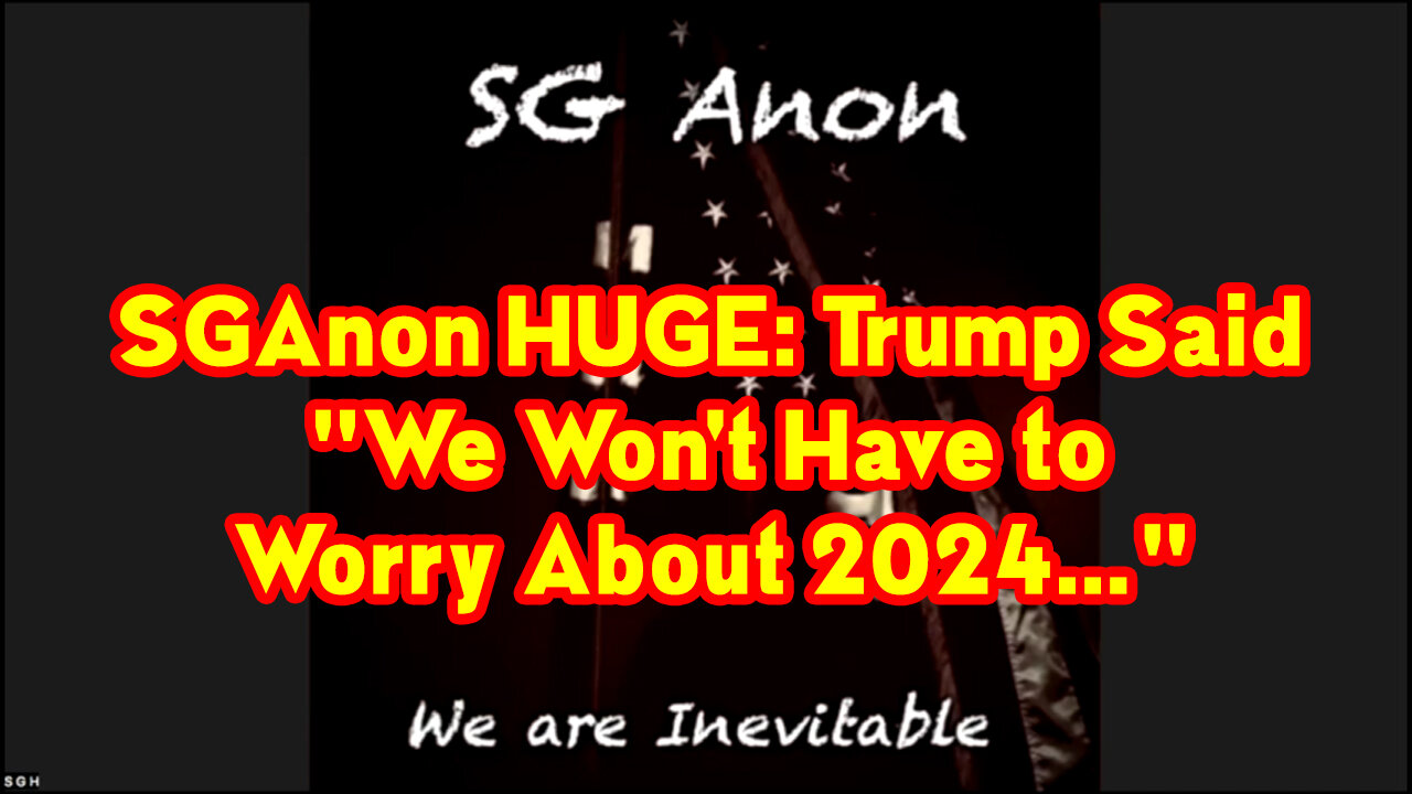 SGAnon HUGE: Trump Said "We Won't Have To Worry About 2024..."