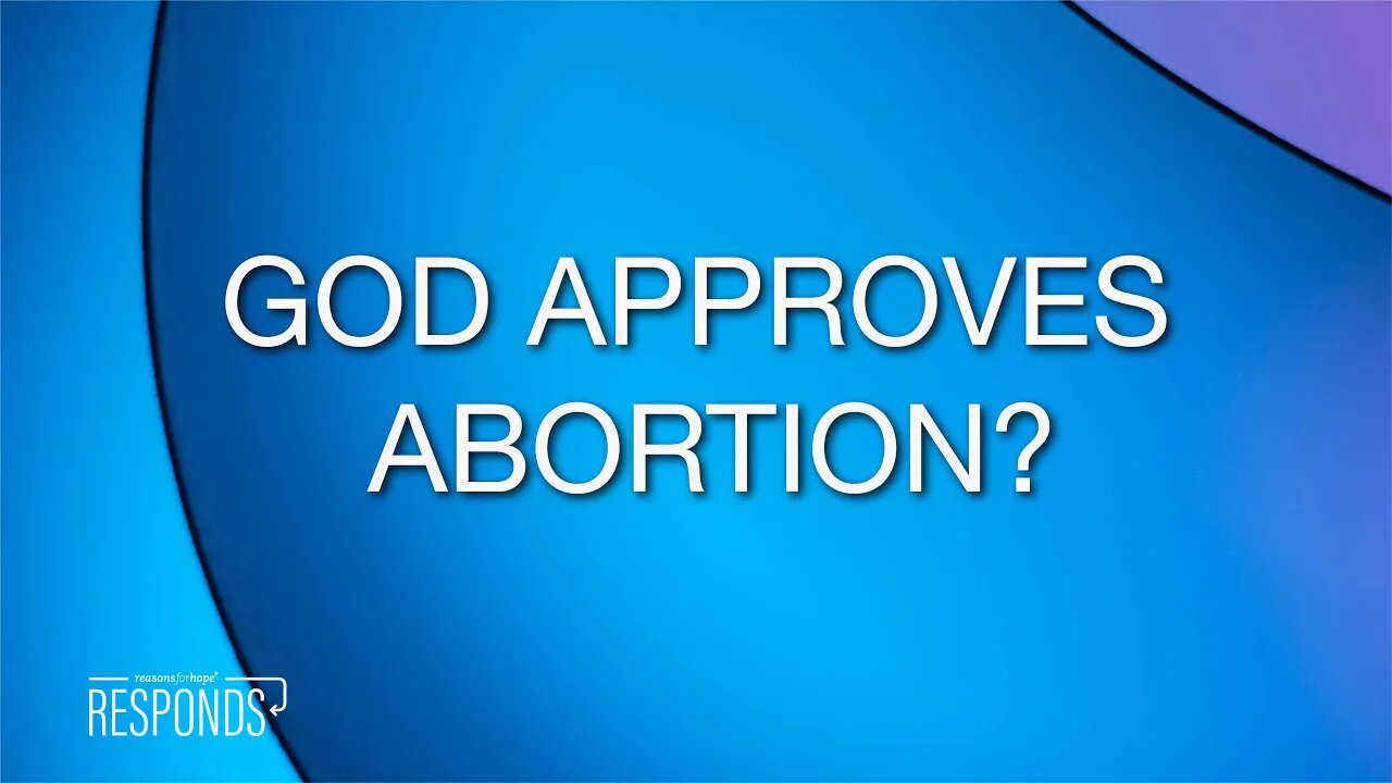 Reasons for Hope Responds | God Approves Abortion?