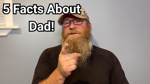 5 Things You Didn't Know About Me (Dad)!